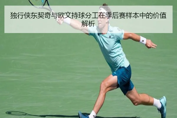 独行侠东契奇与欧文持球分工在季后赛样本中的价值解析